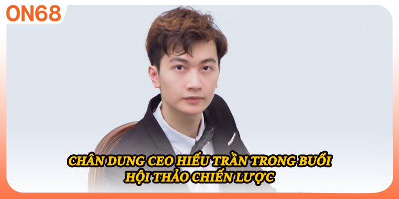 Chân dung CEO Hiếu Trần trong buổi hội thảo chiến lược