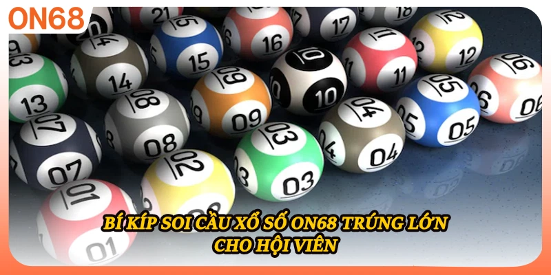 Bí kíp soi cầu xổ số ON68 trúng lớn cho hội viên