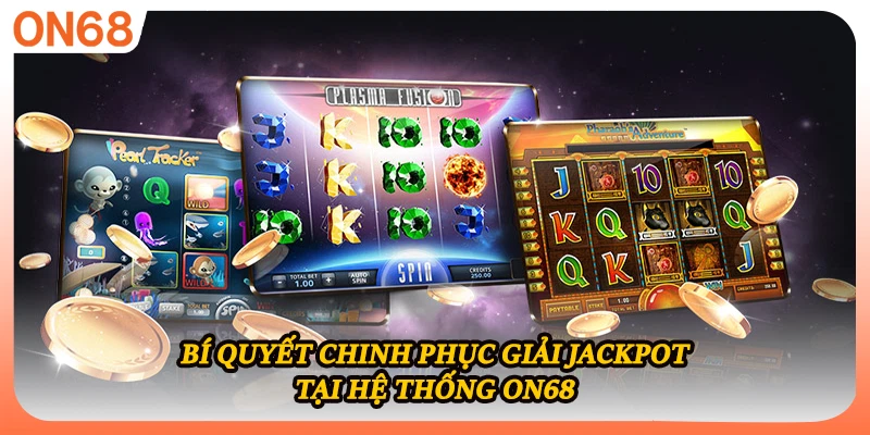 Bí quyết chinh phục giải Jackpot tại hệ thống ON68