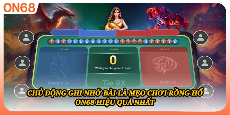 Chủ động ghi nhớ bài là mẹo chơi rồng hổ ON68 hiệu quả nhất