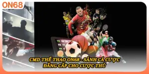 CMD Thể Thao ON68 - Sảnh Cá Cược Đẳng Cấp Cho Cược Thủ