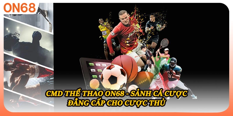 CMD Thể Thao ON68 - Sảnh Cá Cược Đẳng Cấp Cho Cược Thủ