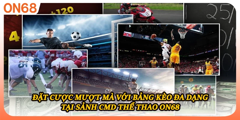 Đặt cược mượt mà với bảng kèo đa dạng tại sảnh CMD thể thao ON68