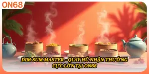 Dim Sum Master - Quay Hũ Nhận Thưởng Cực Lớn Tại ON68