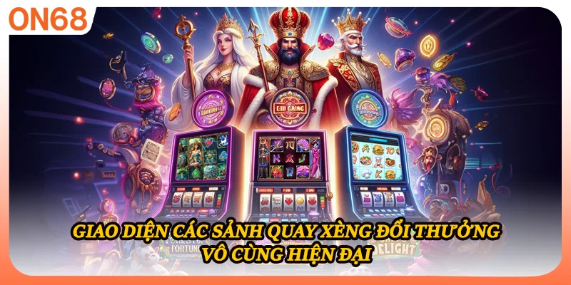 Giao diện các sảnh quay xèng đổi thưởng vô cùng hiện đại