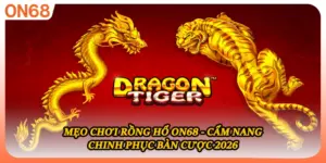Mẹo Chơi Rồng Hổ ON68 - Cẩm Nang Chinh Phục Bàn Cược 2026