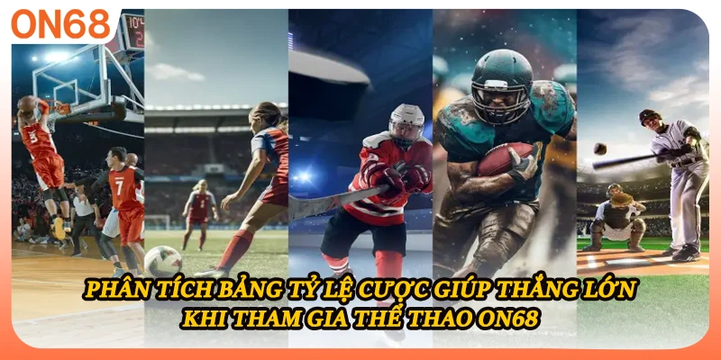 Phân tích bảng tỷ lệ cược giúp thắng lớn khi tham gia thể thao ON68