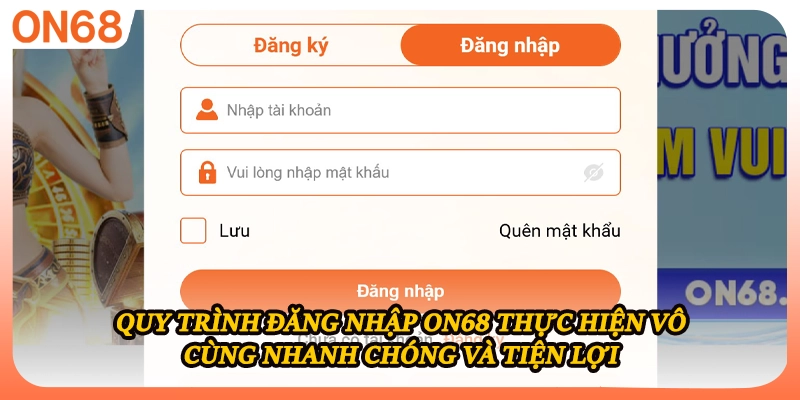 Quy trình đăng nhập ON68 thực hiện vô cùng nhanh chóng và tiện lợi