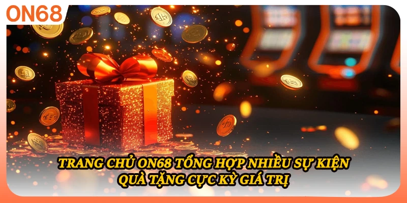 Trang chủ ON68 tổng hợp nhiều sự kiện quà tặng cực kỳ giá trị