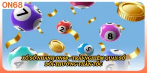 Xổ Số Nhanh ON68 - Trải Nghiệm Quay Số Đổi Thưởng Thần Tốc